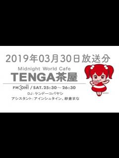 [x]2019年03月30日放送分 ケンドーコバヤシ TENGA presents Midnight World Cafe 〜TENGA茶屋 ...